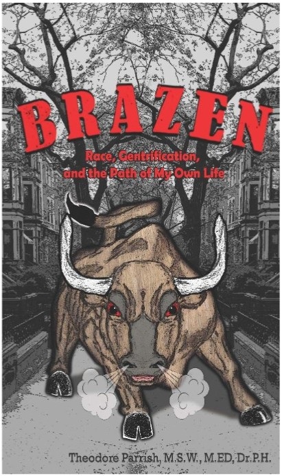 Front cover of Ted Parrish, Brazen: Race, Gentrification, and the Path of My Own Life Front cover of Ted Parrish, Brazen: Race, Gentrification, and the Path of My Own Life